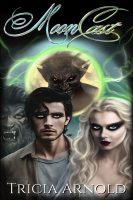 Moon Cast, a new paranormal romance release by author Tricia Arnold. The book cover was created by the author, and features a trio of immortal characters, including a werewolf and a vampire, the main characters from the book.